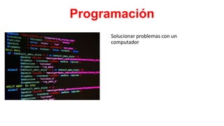 Programación
Solucionar problemas con un
computador
 
