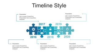 Timeline Style
Presentation
Get a modern PowerPoint
Presentation that is beautifully
designed.
Presentation
Get a modern PowerPoint
Presentation that is beautifully
designed.
Presentation
Get a modern PowerPoint
Presentation that is beautifully
designed.
Presentation
Get a modern PowerPoint
Presentation that is beautifully
designed.
Presentation
Get a modern PowerPoint
Presentation that is beautifully
designed.
2016 2018 2020
2017 2019
 