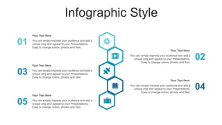 Infographic Style
01 You can simply impress your audience and add a
unique zing and appeal to your Presentations.
Easy to change colors, photos and Text.
Your Text Here
03 You can simply impress your audience and add a
unique zing and appeal to your Presentations.
Easy to change colors, photos and Text.
Your Text Here
05 You can simply impress your audience and add a
unique zing and appeal to your Presentations.
Easy to change colors, photos and Text.
Your Text Here
02
You can simply impress your audience and add a
unique zing and appeal to your Presentations.
Easy to change colors, photos and Text.
Your Text Here
04
You can simply impress your audience and add a
unique zing and appeal to your Presentations.
Easy to change colors, photos and Text.
Your Text Here
 