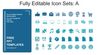 You can Resize without
losing quality
You can Change Fill
Color &
Line Color
www.allppt.com
FREE
PPT
TEMPLATES
Fully Editable Icon Sets: A
 