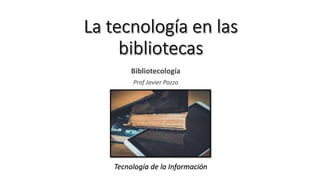 Bibliotecología
Prof Javier Pozzo
Tecnología de la Información
 