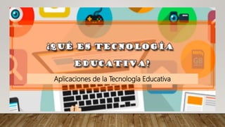 Aplicaciones de la Tecnología Educativa
 