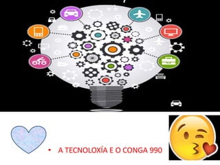 • A TECNOLOXÍA E O CONGA 990
 