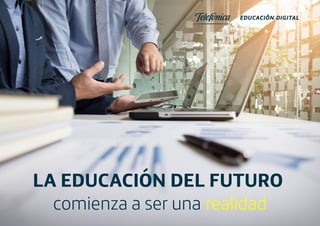 LA EDUCACIÓN DEL FUTURO
comienza a ser una realidad
 