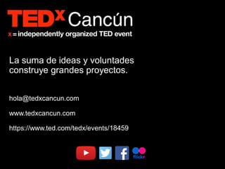 La suma de ideas y voluntades
construye grandes proyectos.
hola@tedxcancun.com
www.tedxcancun.com
https://www.ted.com/tedx/events/18459
 