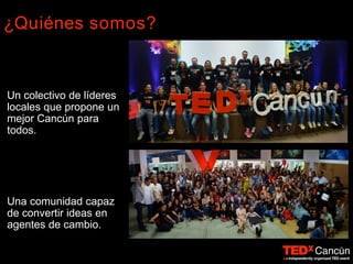 ¿Quiénes somos?
Un colectivo de líderes
locales que propone un
mejor Cancún para
todos.
Una comunidad capaz
de convertir ideas en
agentes de cambio.
 