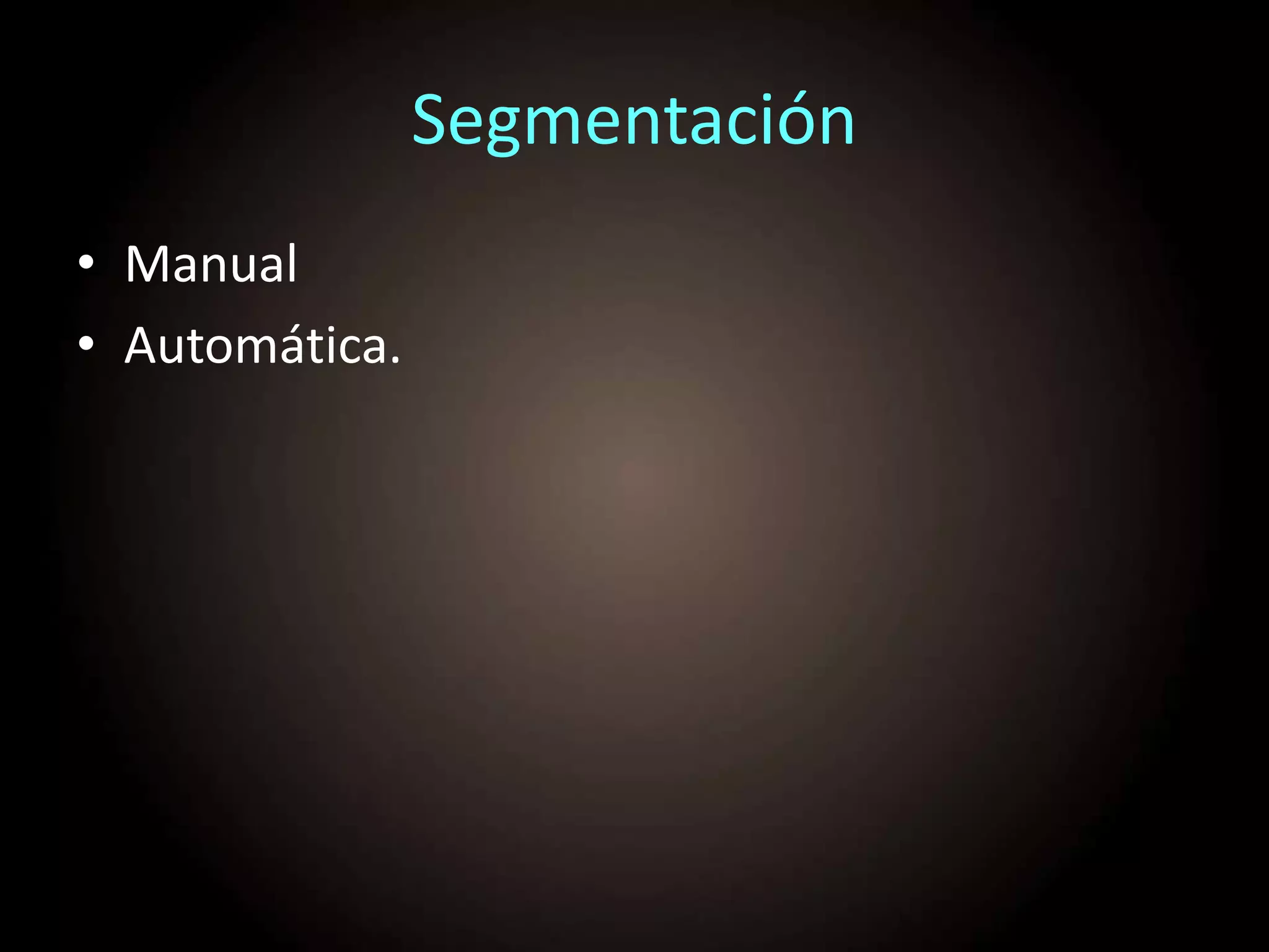 Segmentación
• Manual
• Automática.
 