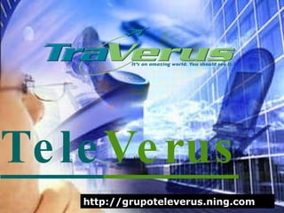 http://grupoteleverus.ning.com Tele Verus 