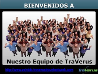 BIENVENIDOS A
Nuestro Equipo de TraVerus
http://www.exivida.traverustravelnetwork.com
 