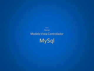 Python

          Django

Modelo Vista Controlador

      MySql
 