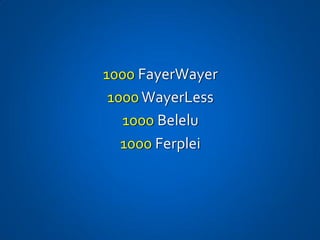 1000 FayerWayer
 1000 WayerLess
   1000 Belelu
   1000 Ferplei
 