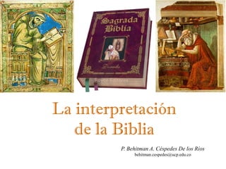 P. Behitman A. Céspedes De los Ríos
behitman.cespedes@ucp.edu.co
La interpretación
de la Biblia
 