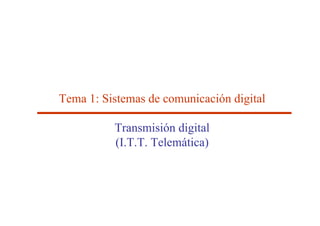 Tema 1: Sistemas de comunicación digital
Transmisión digital
(I.T.T. Telemática)
 