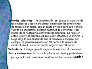 Convenios colectivos: la Constitución establece el derecho de
los sindicatos y los empresarios a negociar las condiciones
...