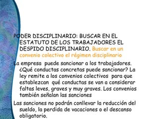 PODER DISCIPLINARIO: BUSCAR EN EL
ESTATUTO DE LOS TRABAJADORES EL
DESPIDO DISCIPLINARIO. Buscar en un
convenio colectivo e...