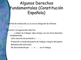 Algunos Derechos
fundamentales (Constitución
Española)
Libertad de sindicación y a su vez no obligación de afiliarse.
Dere...