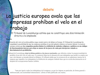 debate
La justicia europea avala que las
empresas prohíban el velo en el
trabajo
El Tribunal de Luxemburgo estima que no c...