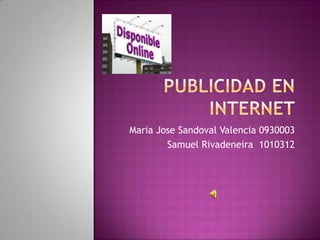 PUBLICIDAD EN INTERNET MariaJose Sandoval Valencia 0930003 Samuel Rivadeneira  1010312 