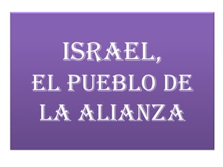 ISRAEL,
EL PUEBLO DE
LA ALIANZA
 