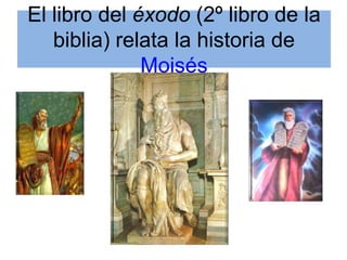 El libro del éxodo (2º libro de la
   biblia) relata la historia de
              Moisés
 