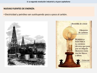 3. La segunda revolución industrial y el gran capitalismo
NUEVAS FUENTES DE ENERGÍA:
• Electricidad y petróleo van sustituyendo poco a poco al carbón.
 
