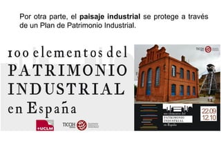 Por otra parte, el paisaje industrial se protege a través
de un Plan de Patrimonio Industrial.
 