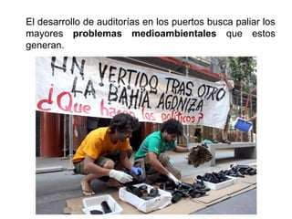 El desarrollo de auditorías en los puertos busca paliar los
mayores problemas medioambientales que estos
generan.
 