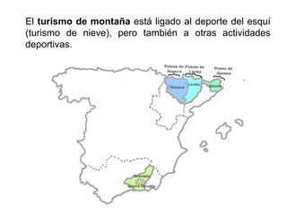 El turismo de montaña está ligado al deporte del esquí
(turismo de nieve), pero también a otras actividades
deportivas.
 