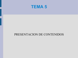 TEMA 5 PRESENTACION DE CONTENIDOS 
