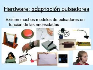 Hardware: adaptación pulsadores
Existen muchos modelos de pulsadores en
 función de las necesidades
 