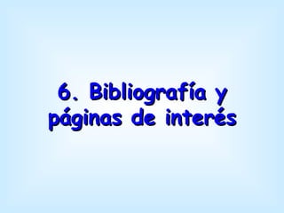 6. Bibliografía y
páginas de interés
 