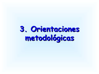 3. Orientaciones3. Orientaciones
metodológicasmetodológicas
 