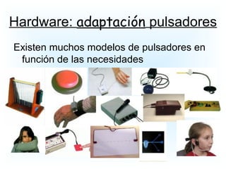 Hardware: adaptación pulsadores
Existen muchos modelos de pulsadores en
función de las necesidades
 