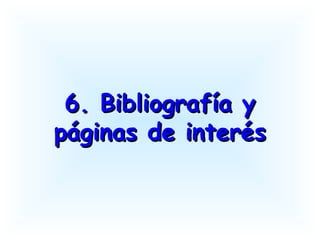 6. Bibliografía y6. Bibliografía y
páginas de interéspáginas de interés
 