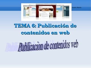 TEMA 6: Publicación de  contenidos  en web Publicacion de contenidos web  