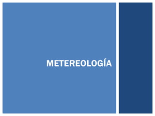 METEREOLOGÍA
 