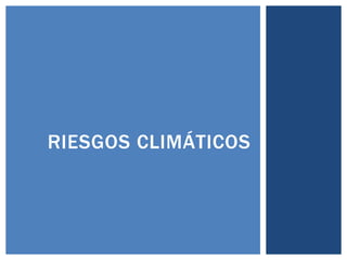 RIESGOS CLIMÁTICOS
 