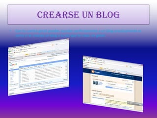 Crearse un blogCon tu cuenta gmail puedes acceder perfectamente a un blog practicamente es como si te creases un blog a la vez que te creas un gmail.