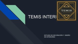 TEMIS INTERIORES
ESTUDIO DE DECORACIÓN Y DISEÑO
DE INTERIORES
 