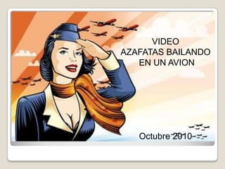 VIDEO AZAFATAS BAILANDO  EN UN AVION Octubre 2010 