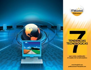Ediciones




 TENDENCIAS
TECNOLOGICAS


   que están cambiando
el rumbo de la informática



      www.itmadrid.com
 publicaciones@itmadrid.com
 
