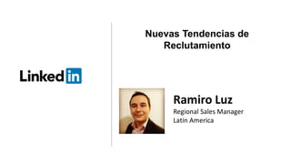 Ramiro Luz
Regional Sales Manager
Latín America
Nuevas Tendencias de
Reclutamiento
 