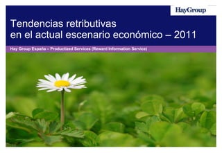 Tendencias retributivas
en el actual escenario económico – 2011
Hay Group España – Productized Services (Reward Information Service)
 