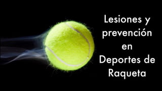 Lesiones y
prevención
en
Deportes de
Raqueta
 