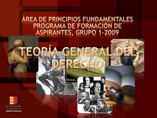 Área de PrincipiosFundamentales Programa de Formación de Aspirantes, Grupo2-2009 Teoría General del Derecho 