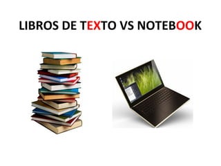 LIBROS DE TEXTO VS NOTEBOOK
 