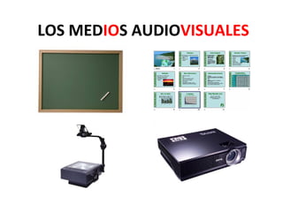 LOS MEDIOS AUDIOVISUALES
 