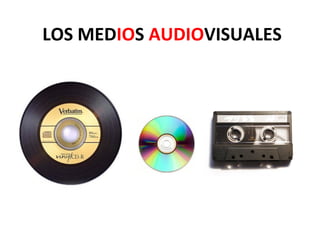 LOS MEDIOS AUDIOVISUALES
 
