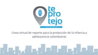 Línea virtual de reporte para la protección de la infancia y
adolescencia colombianas
 