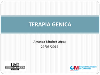 Amanda Sánchez López
29/05/2014
TERAPIA GENICA
 